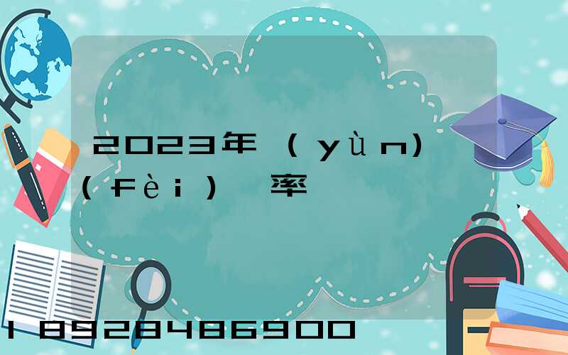 2023年運(yùn)費(fèi)稅率