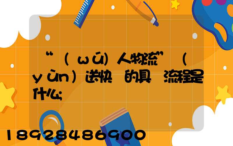 “無(wú)人物流”運(yùn)送快遞的具體流程是什么