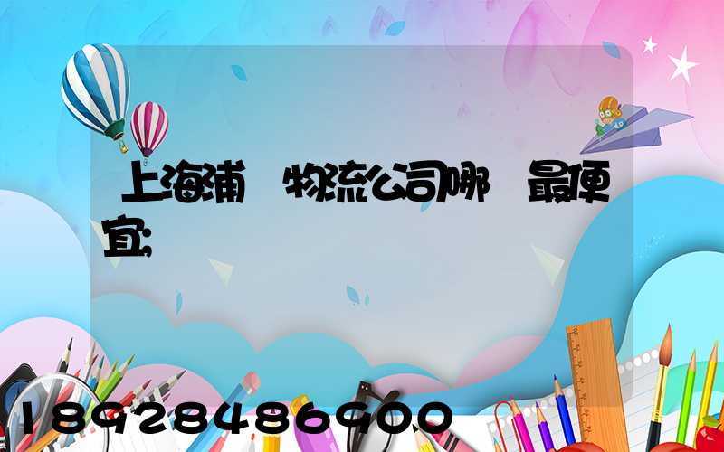 上海浦東物流公司哪個最便宜