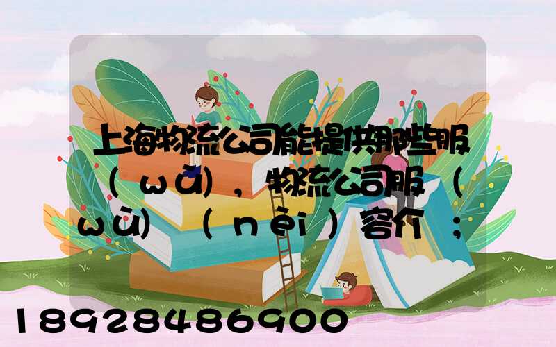 上海物流公司能提供那些服務(wù),物流公司服務(wù)內(nèi)容介紹