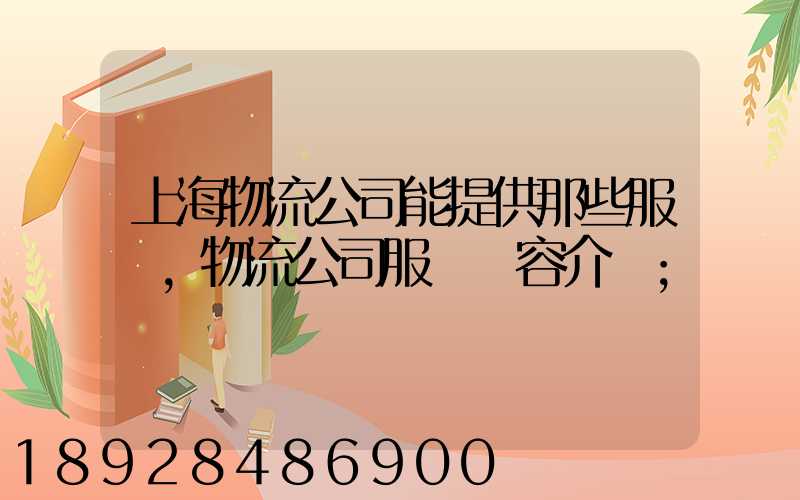 上海物流公司能提供那些服務,物流公司服務內容介紹