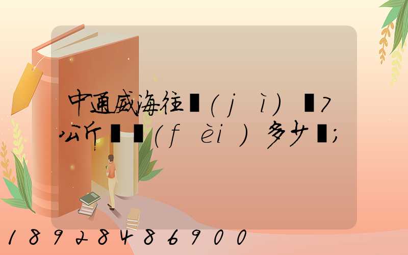 中通威海往濟(jì)寧7公斤郵費(fèi)多少錢