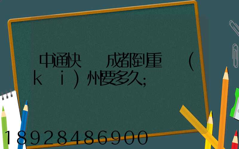 中通快遞從成都到重慶開(kāi)州要多久