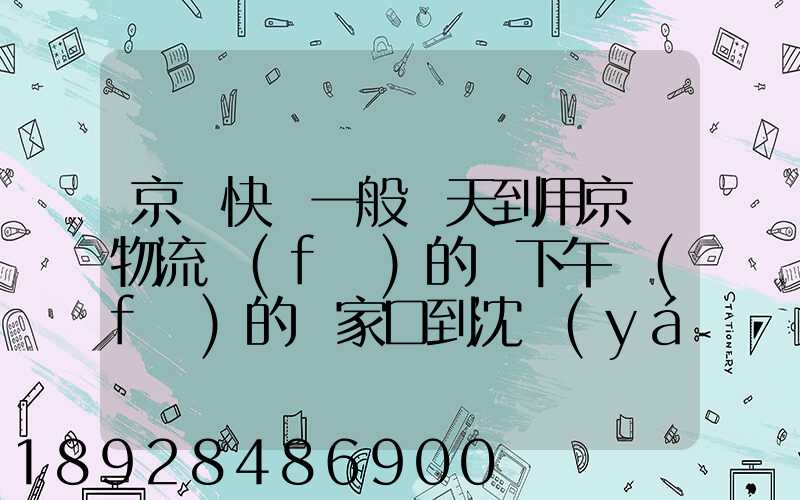 京東快遞一般幾天到用京東物流發(fā)的貨下午發(fā)的張家口到沈陽(yáng)幾天能到