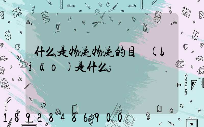 什么是物流物流的目標(biāo)是什么