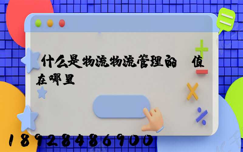 什么是物流物流管理的價值在哪里