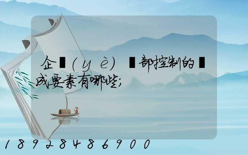 企業(yè)內部控制的構成要素有哪些