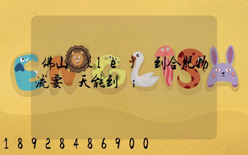 佛山樂(lè)從到合肥物流要幾天能到貨