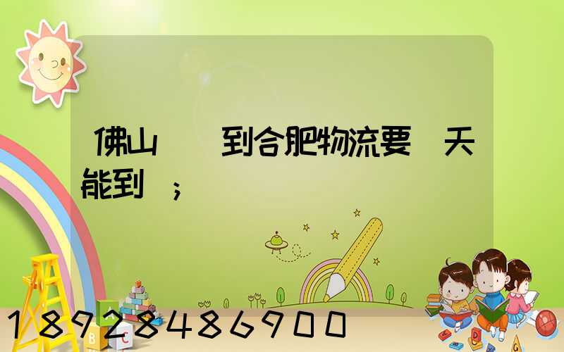 佛山樂從到合肥物流要幾天能到貨
