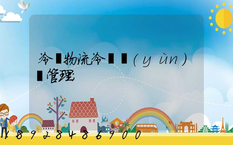 冷鏈物流冷鏈運(yùn)輸管理