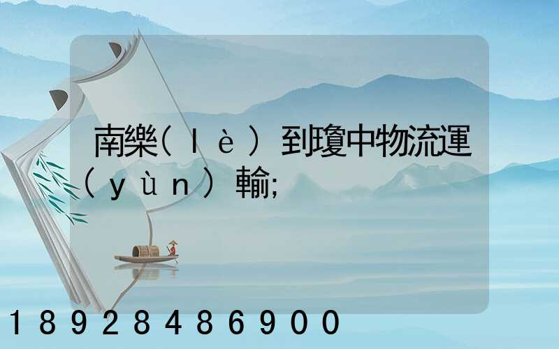 南樂(lè)到瓊中物流運(yùn)輸