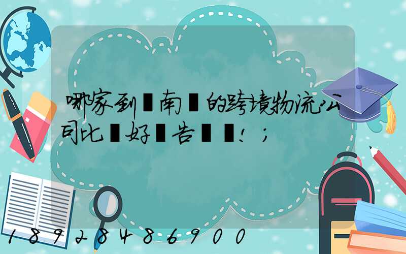 哪家到東南亞的跨境物流公司比較好廣告別來!