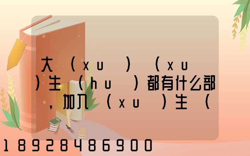 大學(xué)學(xué)生會(huì)都有什么部門,加入學(xué)生會(huì)有什么用