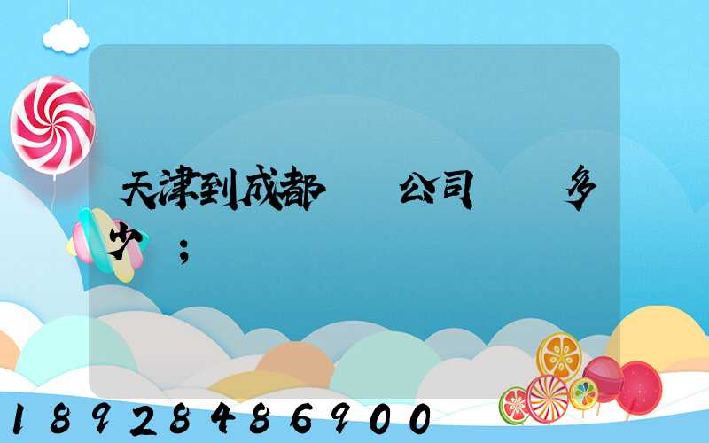 天津到成都貨運公司運費多少錢