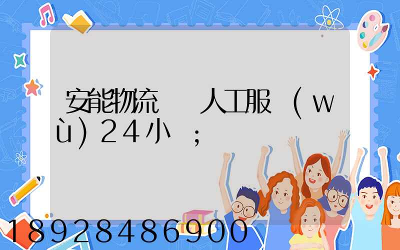 安能物流電話人工服務(wù)24小時