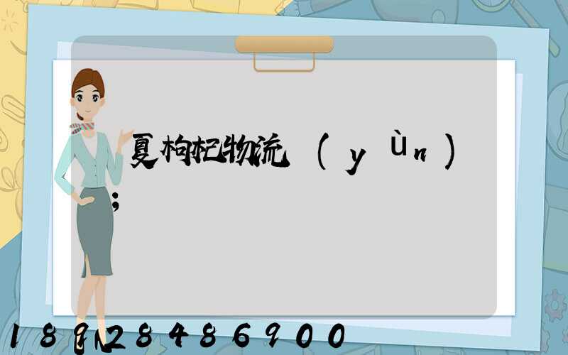 寧夏枸杞物流運(yùn)輸