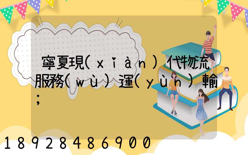 寧夏現(xiàn)代物流服務(wù)運(yùn)輸