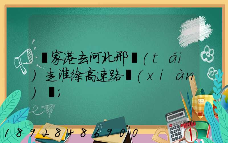 張家港去河北邢臺(tái)走淮徐高速路線(xiàn)圖