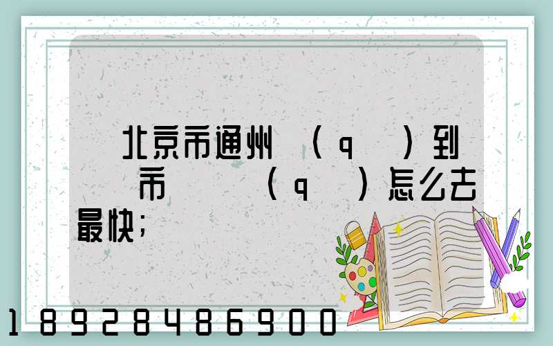 從北京市通州區(qū)到東營市東營區(qū)怎么去最快