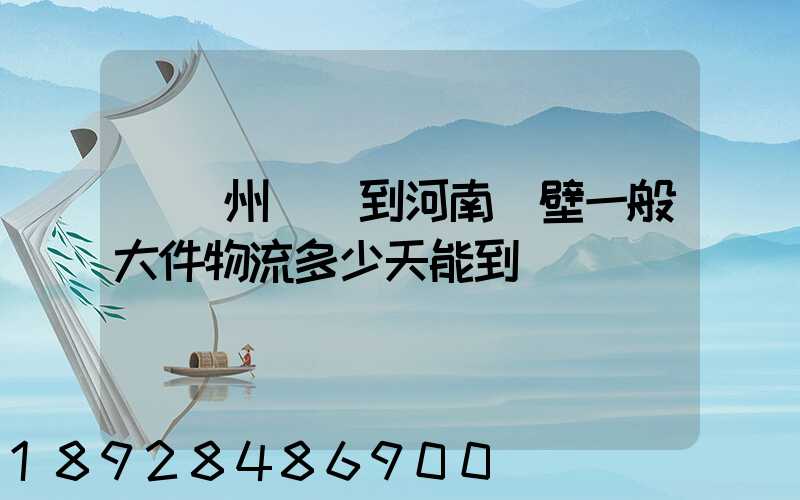從蘇州無錫到河南鶴壁一般大件物流多少天能到貨