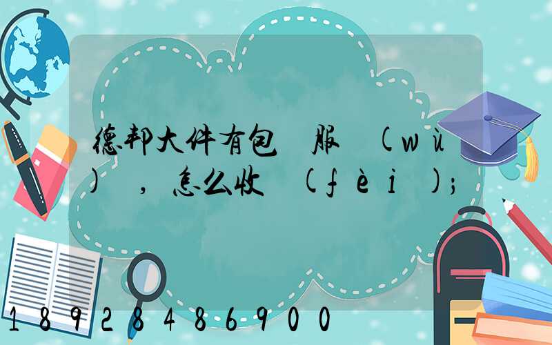 德邦大件有包裝服務(wù)嗎,怎么收費(fèi)