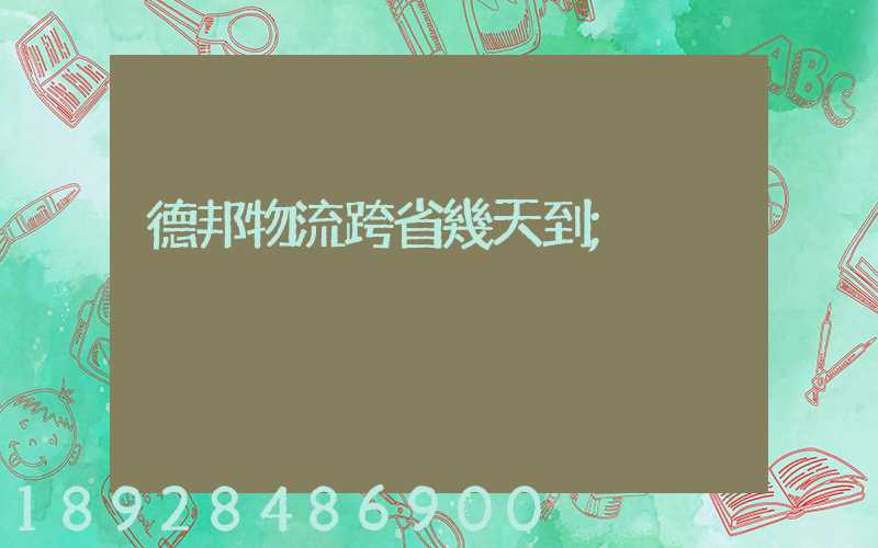 德邦物流跨省幾天到