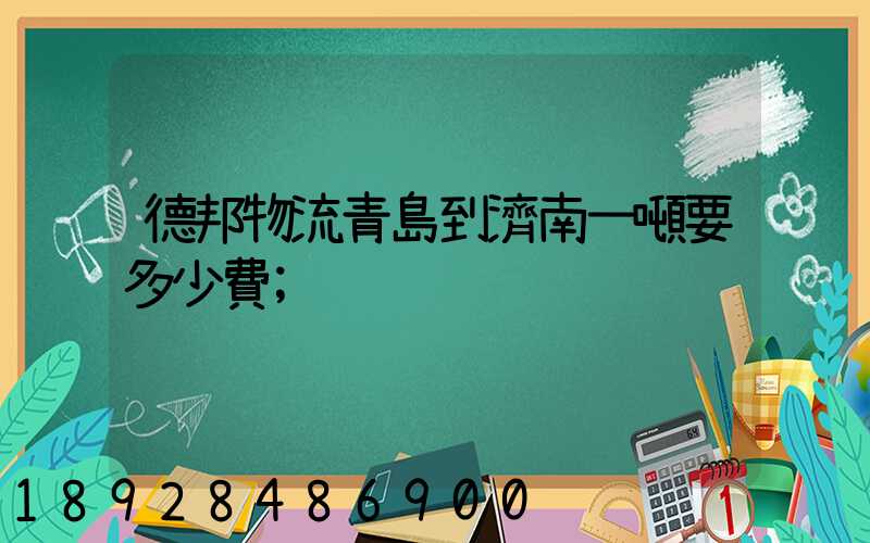 德邦物流青島到濟南一噸要多少費