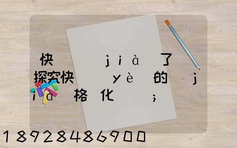 快遞漲價(jià)了嗎(探究快遞業(yè)的價(jià)格變化趨勢)