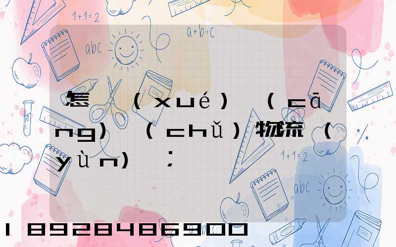 怎樣學(xué)倉(cāng)儲(chǔ)物流運(yùn)輸
