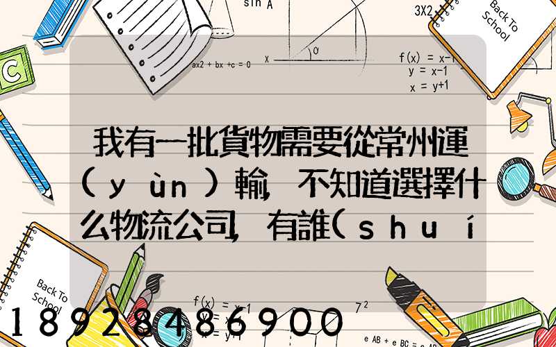 我有一批貨物需要從常州運(yùn)輸,不知道選擇什么物流公司,有誰(shuí)有好的建議...