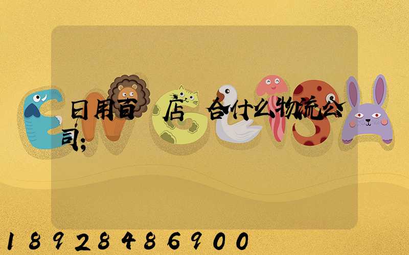 日用百貨店適合什么物流公司