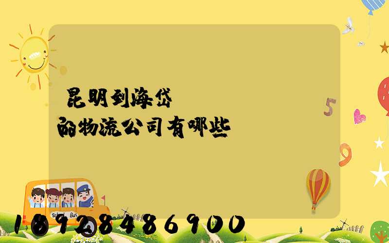 昆明到海岱鎮(zhèn)的物流公司有哪些