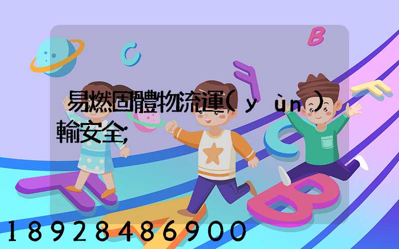易燃固體物流運(yùn)輸安全