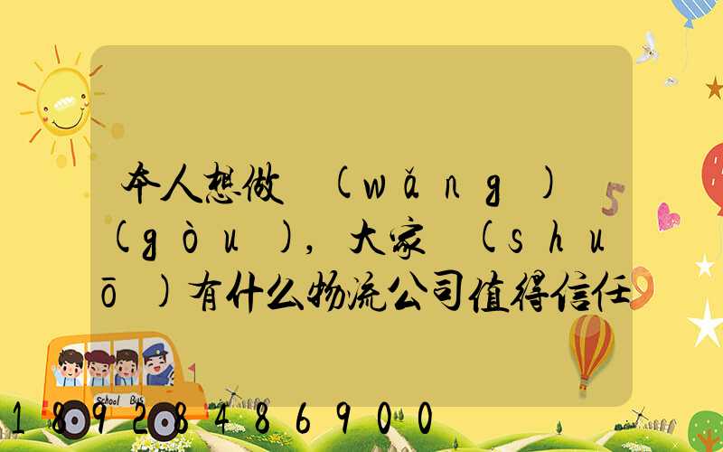 本人想做網(wǎng)購(gòu),大家說(shuō)有什么物流公司值得信任的