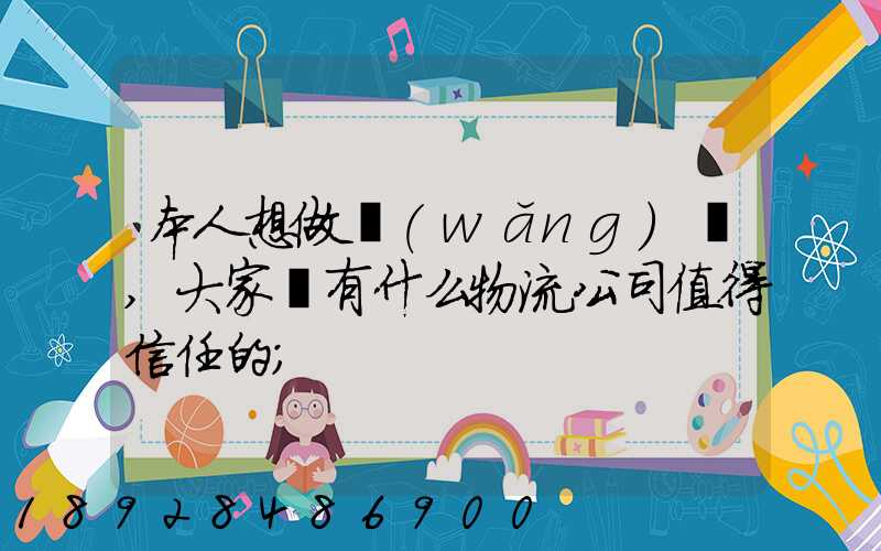 本人想做網(wǎng)購,大家說有什么物流公司值得信任的