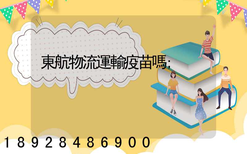 東航物流運輸疫苗嗎