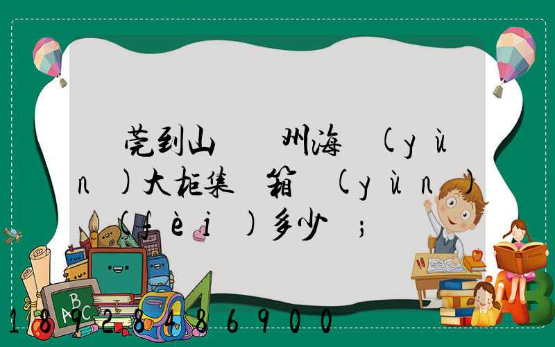 東莞到山東膠州海運(yùn)大柜集裝箱運(yùn)費(fèi)多少錢