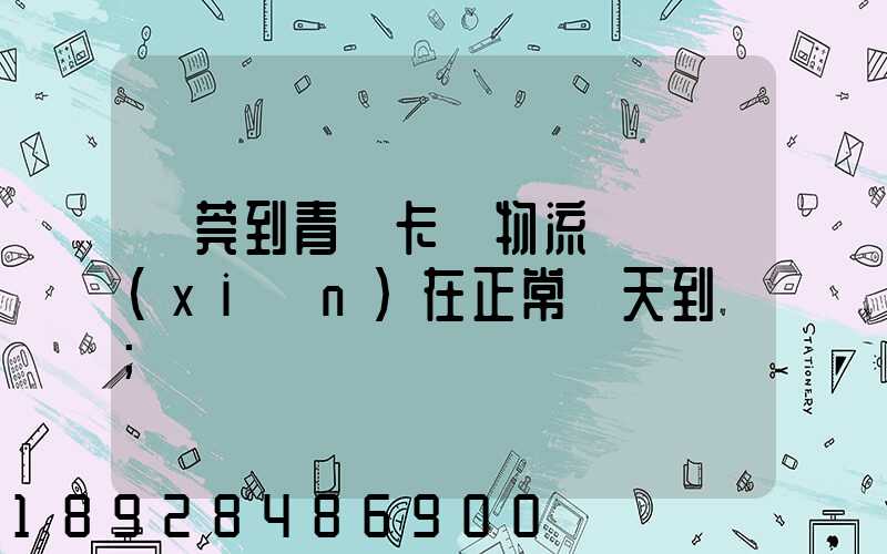 東莞到青島卡車物流陸運現(xiàn)在正常幾天到貨