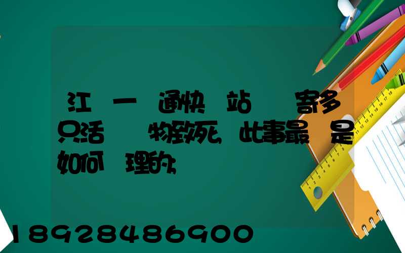 江蘇一圓通快遞站點郵寄多只活體寵物致死,此事最終是如何處理的