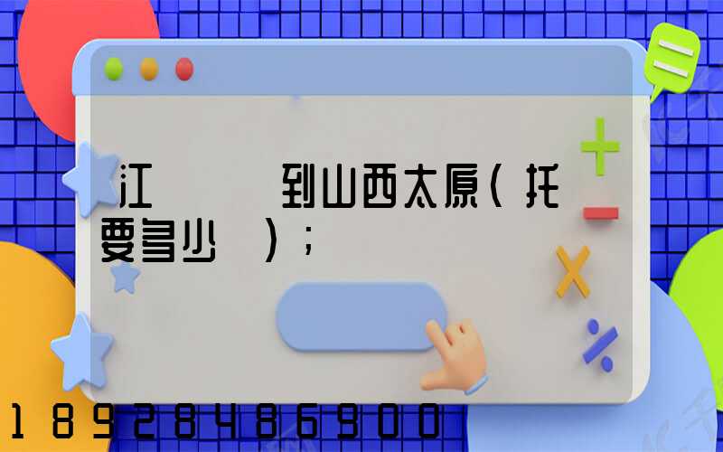江蘇無錫到山西太原(托運要多少錢)