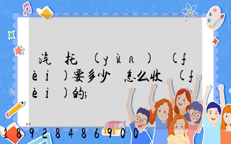 汽車托運(yùn)費(fèi)要多少錢怎么收費(fèi)的