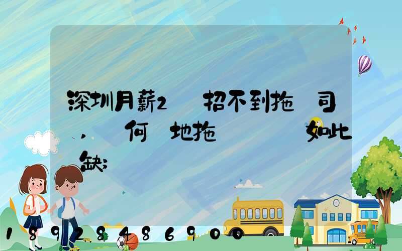 深圳月薪2萬招不到拖車司機,為何當地拖車駕駛員如此緊缺