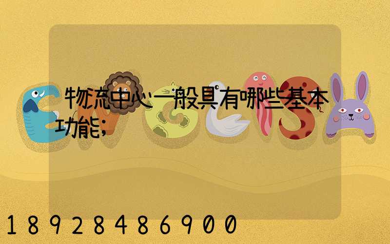 物流中心一般具有哪些基本功能