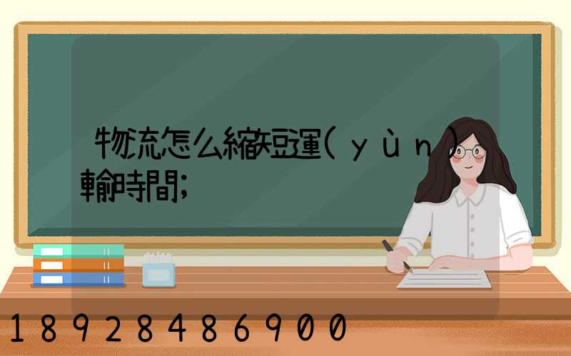 物流怎么縮短運(yùn)輸時間