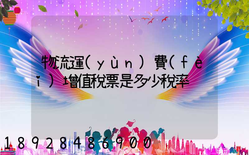物流運(yùn)費(fèi)增值稅票是多少稅率