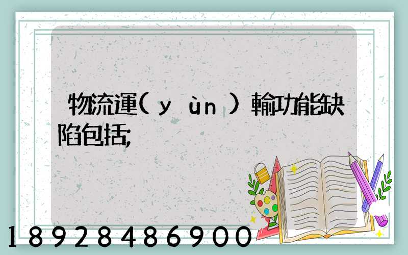 物流運(yùn)輸功能缺陷包括