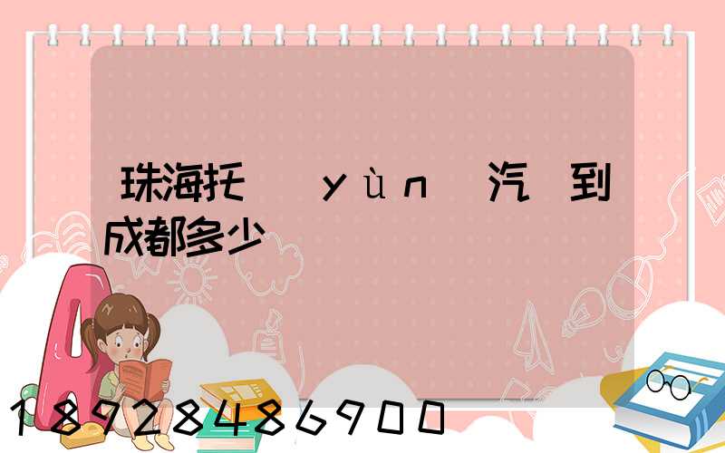 珠海托運(yùn)汽車到成都多少錢