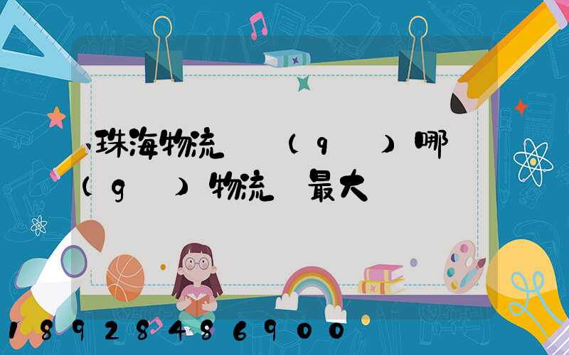 珠海物流園區(qū)哪個(gè)物流園最大