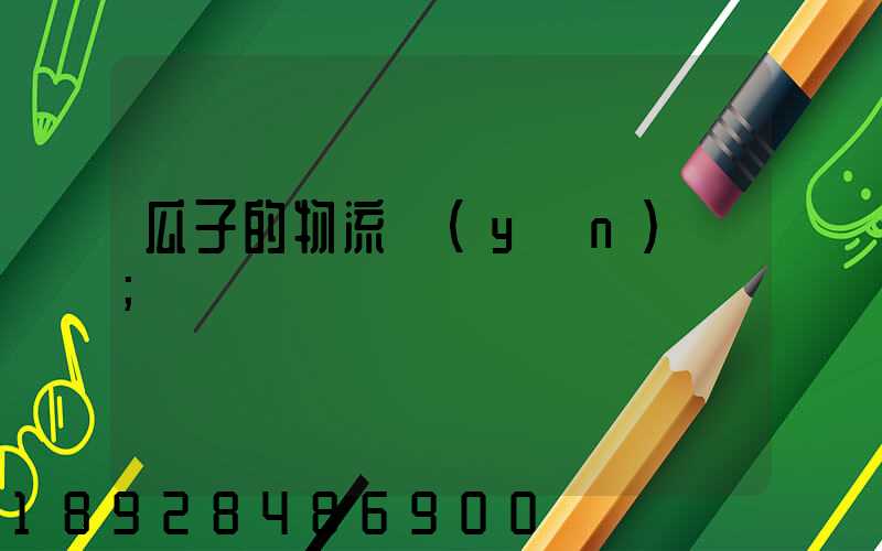 瓜子的物流運(yùn)輸