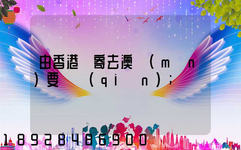 由香港郵寄去澳門(mén)要幾錢(qián)